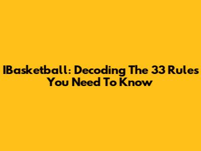 IBasketball: Decoding The 33 Rules You Need To Know