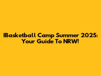 IBasketball Camp Summer 2025: Your Guide To NRW!