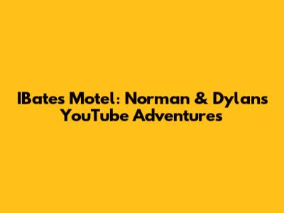 IBates Motel: Norman & Dylan's YouTube Adventures