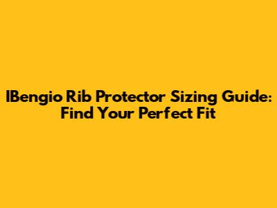 IBengio Rib Protector Sizing Guide: Find Your Perfect Fit