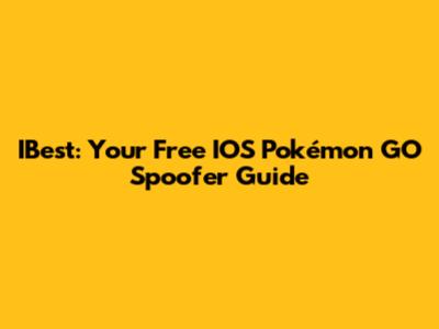 IBest: Your Free IOS Pokémon GO Spoofer Guide