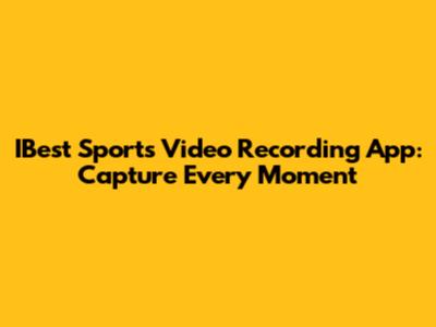 IBest Sports Video Recording App: Capture Every Moment