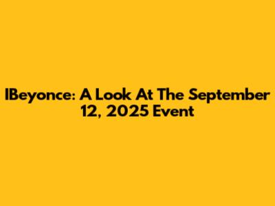 IBeyonce: A Look At The September 12, 2025 Event