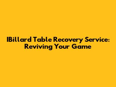 IBillard Table Recovery Service: Reviving Your Game