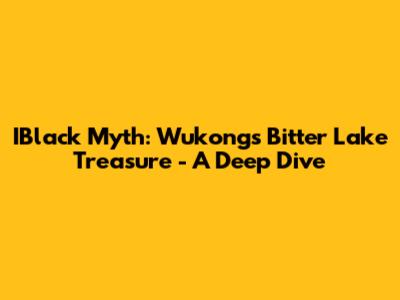 IBlack Myth: Wukong's Bitter Lake Treasure - A Deep Dive