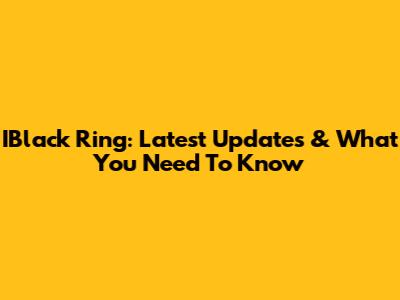 IBlack Ring: Latest Updates & What You Need To Know