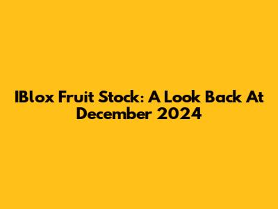 IBlox Fruit Stock: A Look Back At December 2024