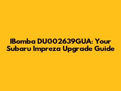 IBomba DU002639GUA: Your Subaru Impreza Upgrade Guide