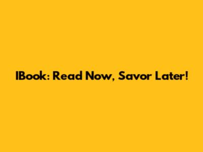 IBook: Read Now, Savor Later!