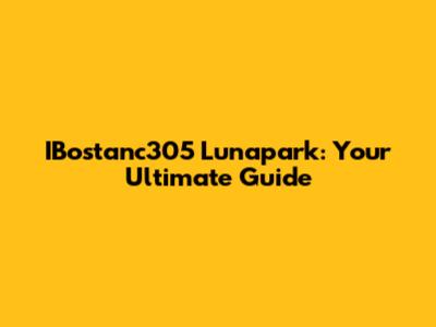 IBostanc305 Lunapark: Your Ultimate Guide