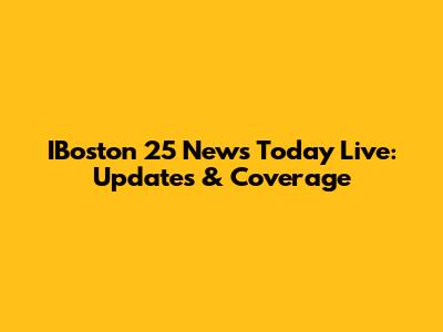 IBoston 25 News Today Live: Updates & Coverage