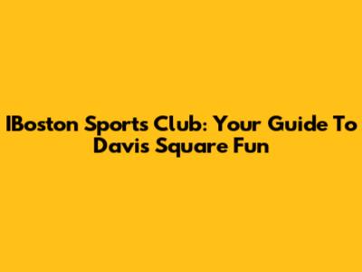 IBoston Sports Club: Your Guide To Davis Square Fun