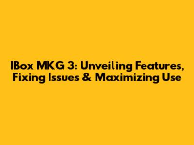 IBox MKG 3: Unveiling Features, Fixing Issues & Maximizing Use