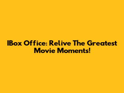 IBox Office: Relive The Greatest Movie Moments!