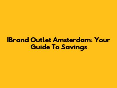 IBrand Outlet Amsterdam: Your Guide To Savings