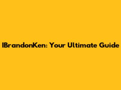 IBrandonKen: Your Ultimate Guide