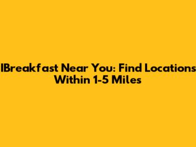 IBreakfast Near You: Find Locations Within 1-5 Miles