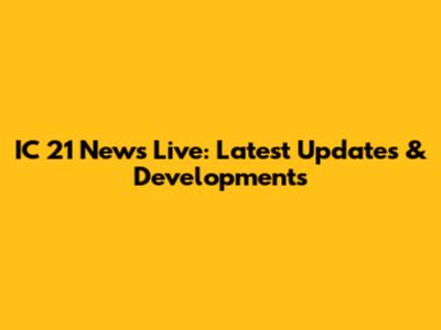 IC 21 News Live: Latest Updates & Developments