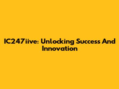 IC247iive: Unlocking Success And Innovation