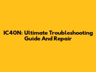 IC40N: Ultimate Troubleshooting Guide And Repair