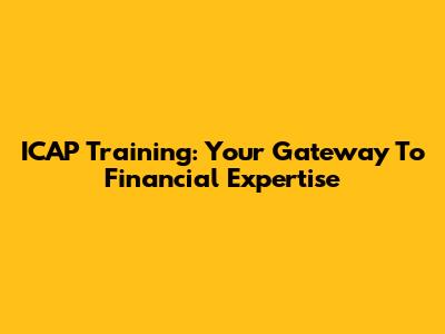 ICAP Training: Your Gateway To Financial Expertise