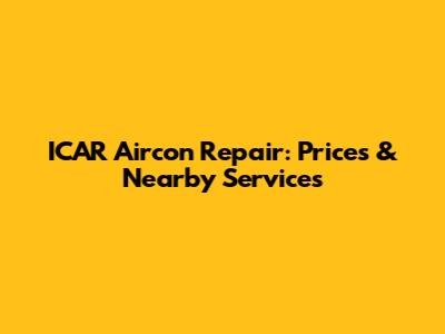 ICAR Aircon Repair: Prices & Nearby Services