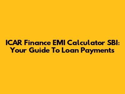 ICAR Finance EMI Calculator SBI: Your Guide To Loan Payments