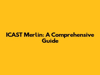 ICAST Merlin: A Comprehensive Guide