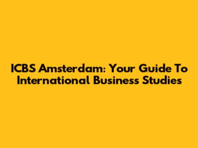 ICBS Amsterdam: Your Guide To International Business Studies