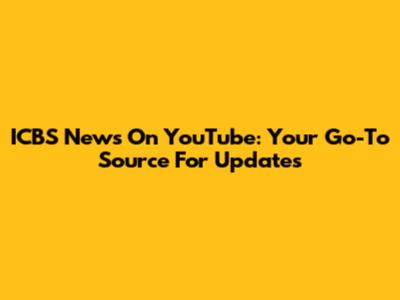 ICBS News On YouTube: Your Go-To Source For Updates