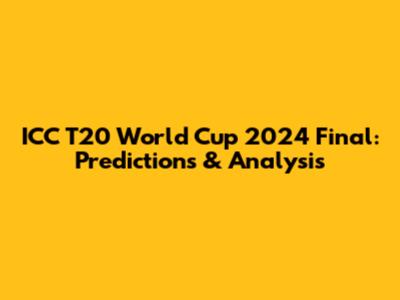ICC T20 World Cup 2024 Final: Predictions & Analysis