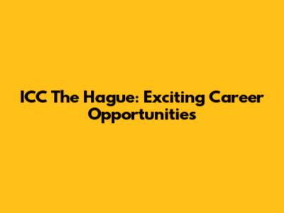 ICC The Hague: Exciting Career Opportunities