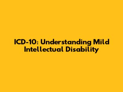 ICD-10: Understanding Mild Intellectual Disability