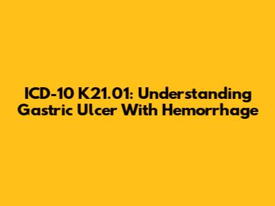 ICD-10 K21.01: Understanding Gastric Ulcer With Hemorrhage