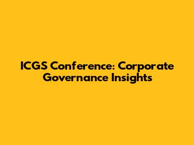ICGS Conference: Corporate Governance Insights