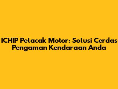 ICHIP Pelacak Motor: Solusi Cerdas Pengaman Kendaraan Anda