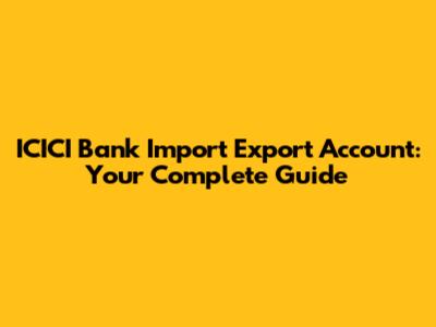 ICICI Bank Import Export Account: Your Complete Guide