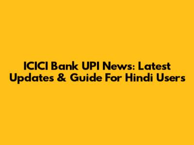 ICICI Bank UPI News: Latest Updates & Guide For Hindi Users
