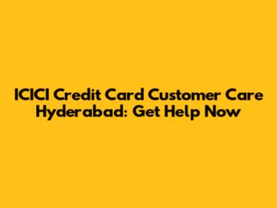 ICICI Credit Card Customer Care Hyderabad: Get Help Now