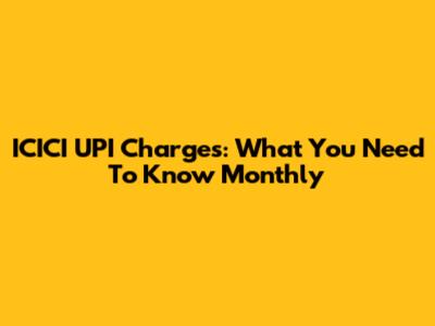 ICICI UPI Charges: What You Need To Know Monthly