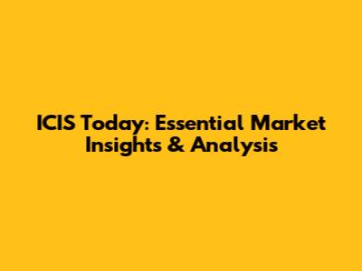 ICIS Today: Essential Market Insights & Analysis