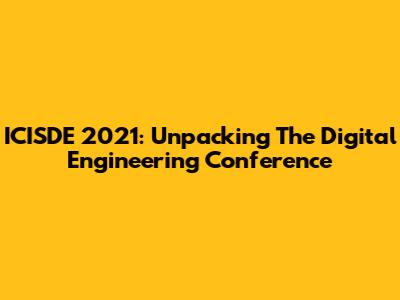ICISDE 2021: Unpacking The Digital Engineering Conference