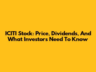 ICITI Stock: Price, Dividends, And What Investors Need To Know