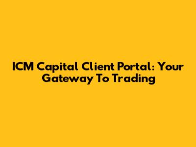 ICM Capital Client Portal: Your Gateway To Trading