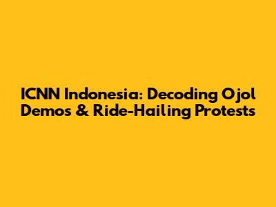 ICNN Indonesia: Decoding Ojol Demos & Ride-Hailing Protests