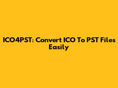 ICO4PST: Convert ICO To PST Files Easily