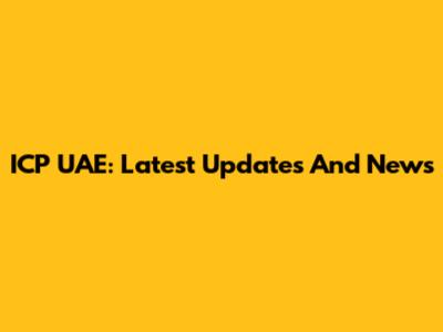 ICP UAE: Latest Updates And News