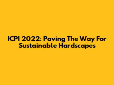 ICPI 2022: Paving The Way For Sustainable Hardscapes