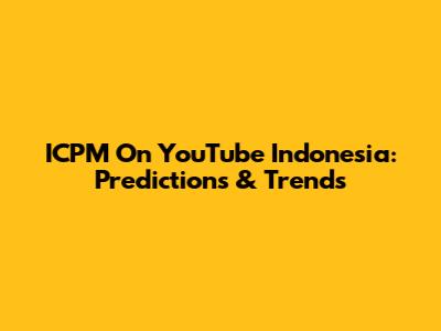 ICPM On YouTube Indonesia: Predictions & Trends