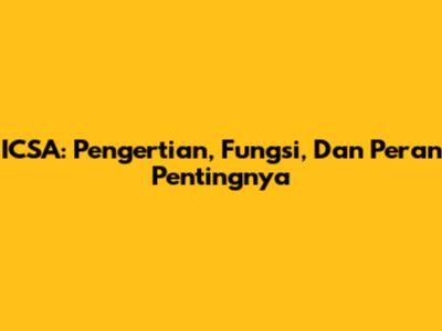 ICSA: Pengertian, Fungsi, Dan Peran Pentingnya